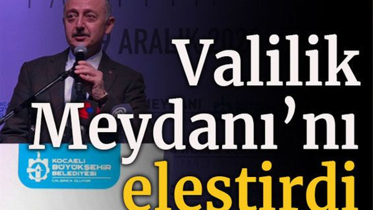 Valilik Meydanı’nı eleştirdi
